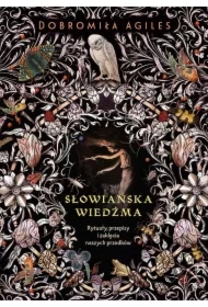 Słowiańska wiedźma. Rytuały, przepisy i zaklęcia naszych przodków