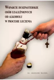 Wsparcie duszpasterskie osób uzależnionych od alkoholu w procesie leczenia