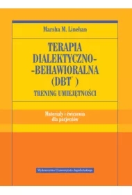 Terapia dialektyczno-behawioralna (DBT). Trening umiejętności. Materiały i ćwiczenia dla pacjentów