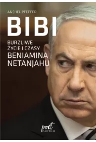 Bibi. Burzliwe życie i czasy Beniamina Natanyahu