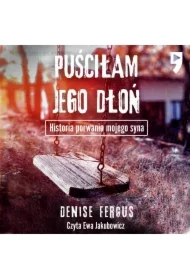 Puściłam jego dłoń. Historia porwania mojego syna