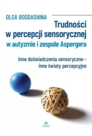 Trudności w percepcji sensorycznej w autyzmie i zespole Aspergera. Inne doświadczenia sensoryczne - inne światy percepcyjne