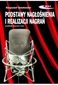 Podstawy nagłośnienia i realizacji nagrań. Podręcznik dla akustyków