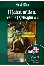 Leśna Różyczka. Tom 9. Maksymilian, cesarz Meksyku. Część 3