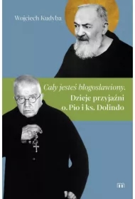 &bdquo;Cały jesteś błogosławiony". Dzieje przyjaźni o. Pio i ks. Dolindo