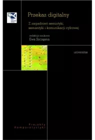 Przekaz digitalny. Z zagadnień semiotyki, semantyki i komunikacji cyfrowej.