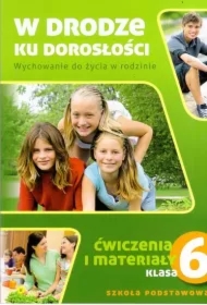 W drodze ku dorosłości. Wychowanie do życia w rodzinie. Ćwiczenia i materiały dla klasy 6 szkoły podstawowej