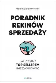 Poradnik Rekinów Sprzedaży. Jak zostać Top Sellerem i nie zwariować