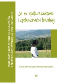 Ja w społeczeństwie i społeczności lokalnej. Materiały edukacyjne dla uczniów z niepełnosprawnością intelektualną