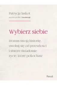 Wybierz siebie. Zrozum swoją historię, uwolnij...