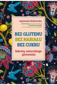 Bez glutenu, bez nabiału, bez cukru. Sekrety naturalnego gotowania
