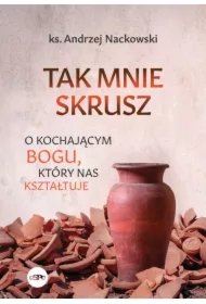 Tak mnie skrusz O kochającym Bogu który nas kształtuje