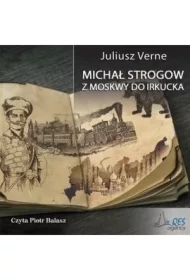 Michał Strogow. Z Moskwy do Irkucka audiobook