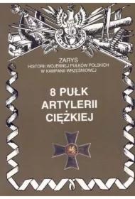 8 Pułk Artylerii Ciężkiej Zarys Historii Wojennej Pułków Polskich w Kampanii Wrześniowej