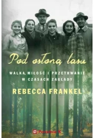 Pod osłoną lasu. Walka, miłość i przetrwanie w czasach Zagłady