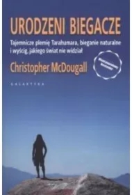 Urodzeni biegacze. Tajemnicze plemię Tarahumara, bieganie naturalne i wyścig, jakiego świat nie widział