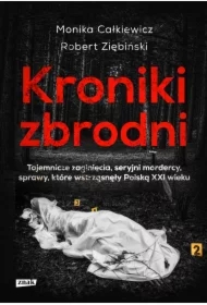 Kroniki zbrodni. Tajemnicze zaginięcia, seryjni mordercy, sprawy, których do dziś nie udało się wyjaśnić...