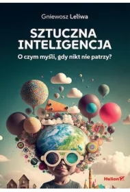 Sztuczna inteligencja. O czym myśli, gdy...