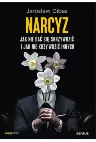 Narcyz. Jak nie dać się skrzywdzić i jak nie krzywdzić innych