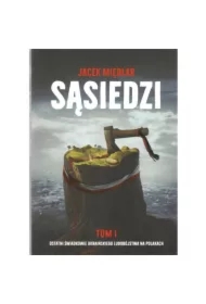 Sąsiedzi. Tom 1. Ostatni Świadkowie ukraińskiego ludobójstwa na Polakach