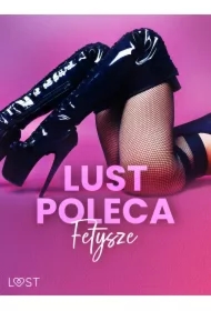 LUST poleca: Fetysze - opowiadania erotyczne