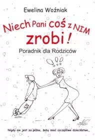 Niech Pani coś z nim zrobi! Poradnik dla rodziców