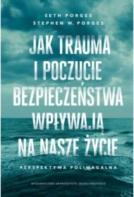 Jak trauma i poczucie bezpieczeństwa wpływają na nasze życie. Perspektywa poliwagalna