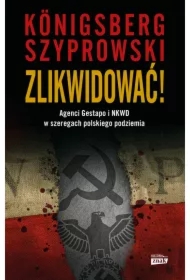 Zlikwidować! Agenci Gestapo i NKWD w szeregach polskiego podziemia
