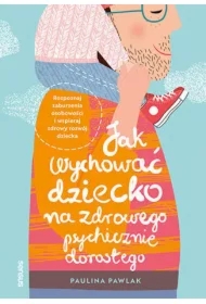 Jak wychować dziecko na zdrowego psychicznie dorosłego