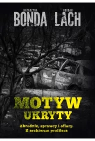 Motyw ukryty. Zbrodnie, sprawcy i ofiary. Z archiwum profilera