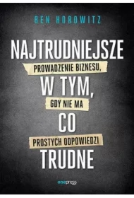 Najtrudniejsze w tym, co trudne. Prowadzenie biznesu, gdy nie ma prostych odpowiedzi