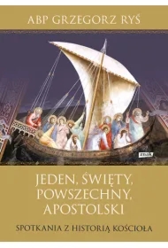 Jeden, święty, powszechny, apostolski. Spotkania z historią Kościoła