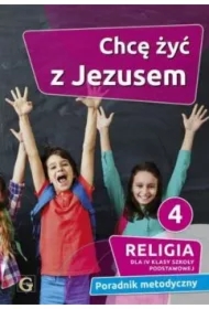 Chcę żyć z Jezusem. Poradnik metodyczny dla 4 klasy szkoły podstawowej