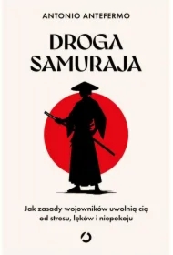 Droga samuraja. Jak zasady wojowników uwolnią cię od stresu, lęków i niepokoju