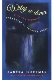 Witaj w domu Życie po uzdrowieniu Podążając za podróżą duszy