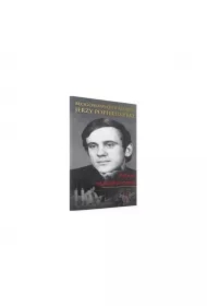 BŁOGOSŁAWIONY KSIĄDZ JERZY POPIEŁUSZKO. Patron na trudne czasy