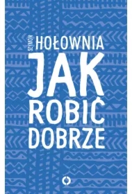 Jak robić dobrze