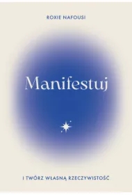 Manifestuj i twórz własną rzeczywistość