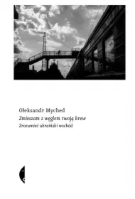 Zmieszam z węglem twoją krew. Zrozumieć ukraiński wschód