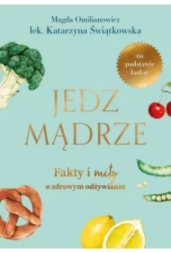 Jedz mądrze. Fakty i mity o zdrowym odżywianiu