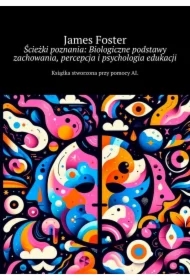 Ścieżki poznania: Biologiczne podstawy zachowania, percepcja i psychologia edukacji