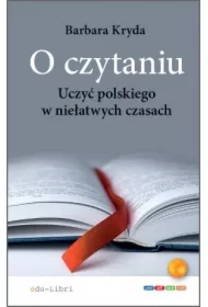O czytaniu. Uczyć polskiego w niełatwych czasach