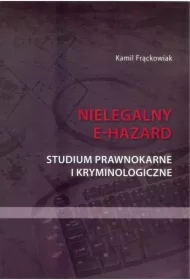 Nielegalny e-hazard. Studium prawnokarne i kryminologiczne