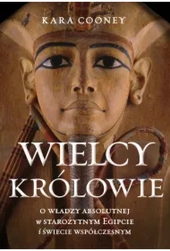 Wielcy królowie. O władzy absolutnej w starożytnym Egipcie i świecie współczesnym