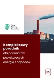 Kompleksowy poradnik dla podmiotów pozyskujących energię z odpadów