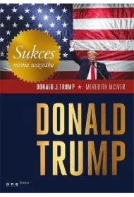 Sukces mimo wszystko. Donald Trump