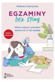 Egzaminy bez spiny. Wiesz więcej i potrafisz więcej niż ci się wydaje