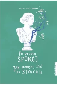 Po prostu spokój. Jak dobrze żyć po stoicku