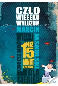 Człowieeeku, wyluzuj!