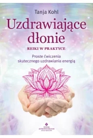 Uzdrawiające dłonie. Reiki w praktyce